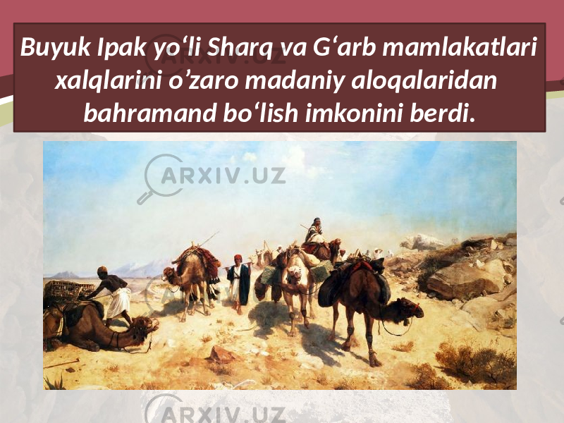 Buyuk Ipak yo‘li Sharq va G‘arb mamlakatlari xalqlarini o’zaro madaniy aloqalaridan bahramand bo‘lish imkonini berdi. 