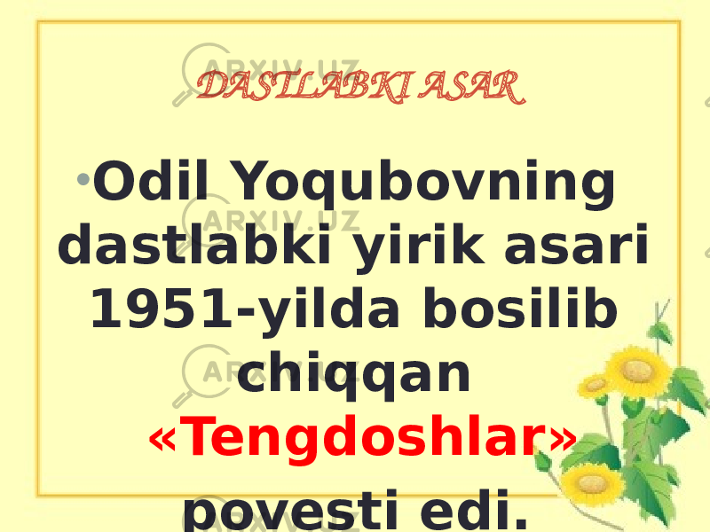 DASTLABKI ASAR • Odil Yoqubovning dastlabki yirik asari 1951-yilda bosilib chiqqan «Tengdoshlar» povesti edi. 