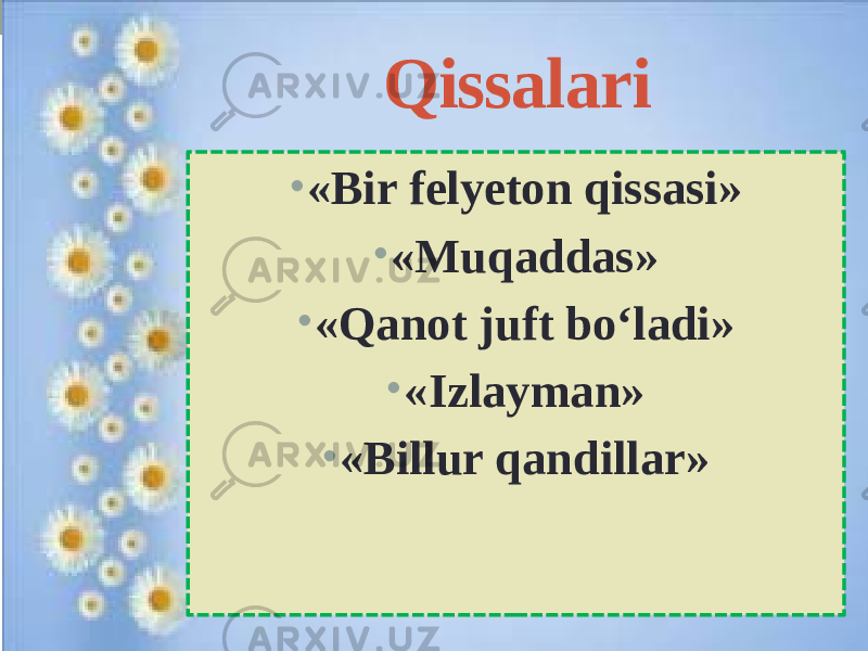 Qissalari • «Bir felyeton qissasi» • «Muqaddas» • «Qanot juft bo‘ladi» • «Izlayman» • «Billur qandillar» 