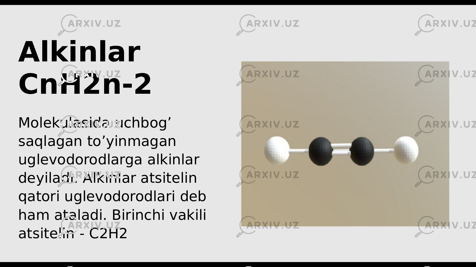 Alkinlar CnH2n-2 Molekulasida uchbog’ saqlagan to’yinmagan uglevodorodlarga alkinlar deyiladi. Alkinlar atsitelin qatori uglevodorodlari deb ham ataladi. Birinchi vakili atsitelin - C2H2 