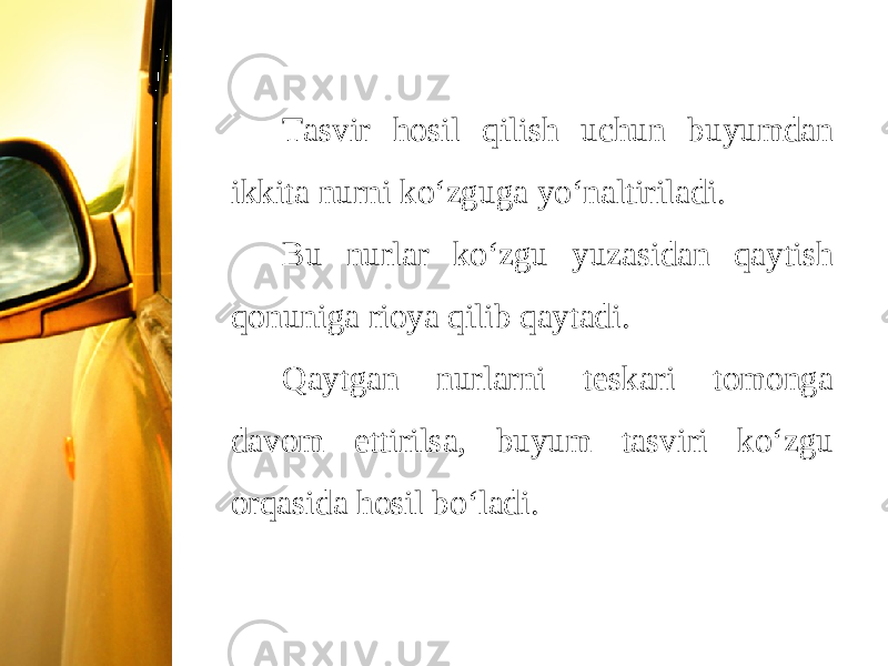 Tasvir hosil qilish uchun buyumdan ikkita nurni ko‘zguga yo‘naltiriladi. Bu nurlar ko‘zgu yuzasidan qaytish qonuniga rioya qilib qaytadi. Qaytgan nurlarni teskari tomonga davom ettirilsa, buyum tasviri ko‘zgu orqasida hosil bo‘ladi. 