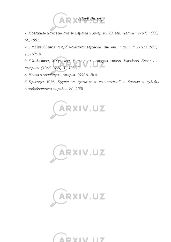 Адабиётлар : 1. Новейшая история стран Европ ы и Америки XX век. Частъ 2 (1945-2000) М., 2001. 2. З.Р.Нуриддинов “Ғарб мамлакатларининг энг янги тарихи” (1939-1971). Т., 1976 й. 3. Г.Ҳидоятов, Х. Ғ уломов. Всемирная история стран Западной Европы и Америки. (1946-1995). Т. , 1999 й. 4. Новая и новейщая история. 1990 й. № 5. 5. Криговуз И.М. Крушение “реального социализма” в Европ е и судьбы освобод н вшихся народов. М. , 2001. 