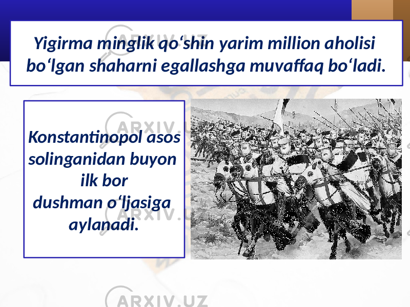 Yigirma minglik qo‘shin yarim million aholisi bo‘lgan shaharni egallashga muvaffaq bo‘ladi. Konstantinopol asos solinganidan buyon ilk bor dushman o‘ljasiga aylanadi. 