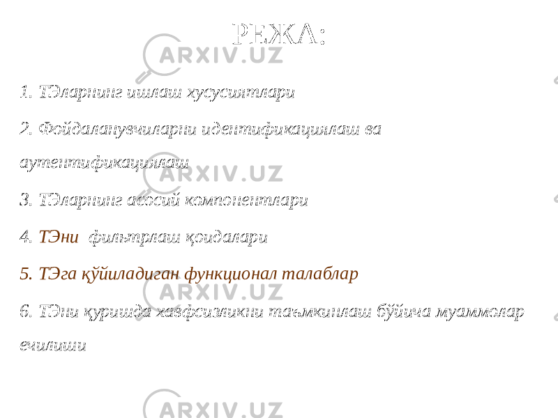 РЕЖА: 1. ТЭларнинг ишлаш хусусиятлари 2. Фойдаланувчиларни идентификациялаш ва аутентификациялаш 3. ТЭларнинг асосий компонентлари 4. ТЭни фильтрлаш қоидалари 5. ТЭга қўйиладиган функционал талаблар 6. ТЭни қуришда хавфсизликни таъмкинлаш бўйича муаммолар ечилиши 