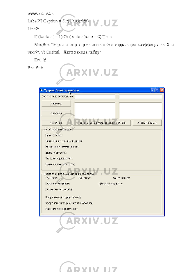 www.arxiv.uz Label20.Caption = Str(UrtaArifb) Line2: If (korkoef = 1) Or (korkoefxato = 0) Then MsgBox &#34; Берилганлар киритилмаган ёки корреляция коэффициенти 0 га тенг !&#34;, vbCritical, &#34; Хато хакида хабар &#34; End If End Sub 