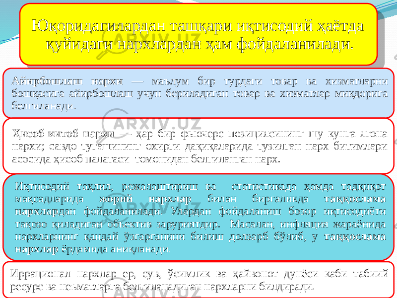 Юқоридагилардан ташқари иқтисодий ҳаётда қуйидаги нархлардан ҳам фойдаланилади. Айирбошлаш нархи — маълум бир турдаги товар ва хизматларни бошқасига айирбошлаш учун бериладиган товар ва хизматлар миқдорига белгиланади. Ҳисоб-китоб нархи — ҳар бир фьючерс позициясининг шу кунга ягона нархи; савдо тугашининг охирги дақиқаларида тузилган нарх битимлари асосида ҳисоб палатаси томонидан белгиланган нарх. Иқтисодий таҳлил, режалаштириш ва статистикада ҳамда тадқиқот мақсадларида жорий нархлар билан биргаликда таққослама нархлар дан фойдаланилади. Улардан фойдаланиш бозор иқтисодиёти тақозо қиладиган объектив заруриятдир. Масалан, инфляция жараёнида нархларнинг қандай ўзгарганини билиш долзарб бўлиб, у таққослама нархлар ёрдамида аниқланади. Иррационал нархлар ер, сув, ўсимлик ва ҳайвонот дунёси каби табиий ресурс ва неъматларга белгиланадиган нархларни билдиради.3F 23 