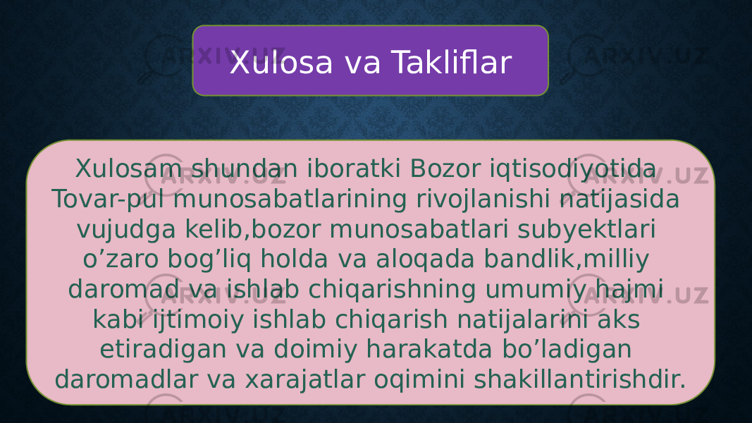 Xulosa va Takliflar Xulosam shundan iboratki Bozor iqtisodiyotida Tovar-pul munosabatlarining rivojlanishi natijasida vujudga kelib,bozor munosabatlari subyektlari o’zaro bog’liq holda va aloqada bandlik,milliy daromad va ishlab chiqarishning umumiy hajmi kabi ijtimoiy ishlab chiqarish natijalarini aks etiradigan va doimiy harakatda bo’ladigan daromadlar va xarajatlar oqimini shakillantirishdir. 