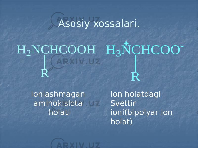 Asosiy xossalari. Ionlashmagan aminokislota holati Ion holatdagi Svettir ioni(bipolyar ion holat) H 2 N C H C O O H R H 3 N C H C O O - R 