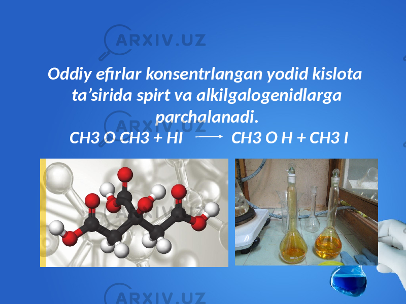 Oddiy efirlar konsentrlangan yodid kislota ta’sirida spirt va alkilgalogenidlarga parchalanadi. CH3 O CH3 + HI CH3 O H + CH3 I 