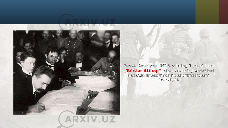 Sovet Rossiyasi 1918-yilning 3-mart kuni „To‘rtlar ittifoqi“ bilan ularning shartlari asosida Brest tinchlik shartnomasini imzoladi. 