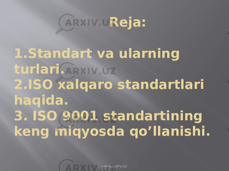  Reja: 1.Standart va ularning turlari. 2.ISO xalqaro standartlari haqida. 3. ISO 9001 standartining keng miqyosda qo’llanishi. www.arxiv.uz 