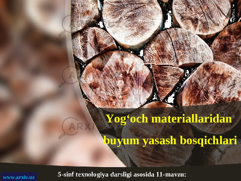 5-sinf texnologiya darsligi asosida 11-mavzu: Yog‘och materiallaridan buyum yasash bosqichlari www.arxiv.uz 