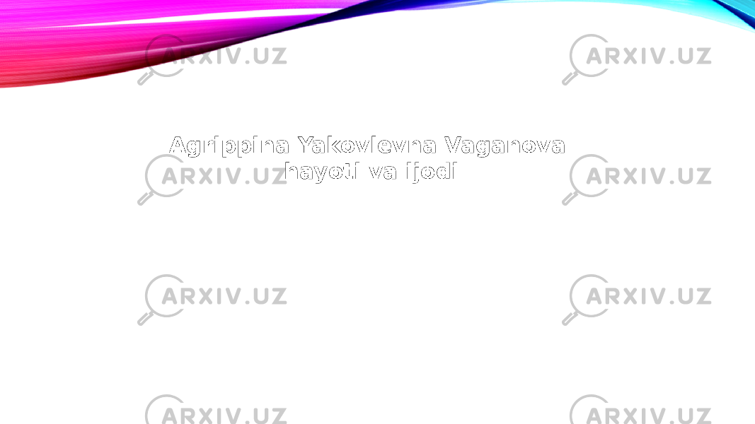 Agrippina Yakovlevna Vaganova hayoti va ijodi 
