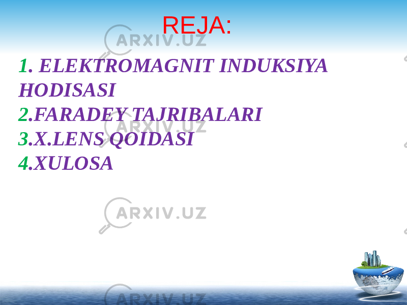 1 . ELEKTROMAGNIT INDUKSIYA HODISASI 2 .FARADEY TAJRIBALARI 3 .X.LENS QOIDASI 4 .XULOSA REJA: 