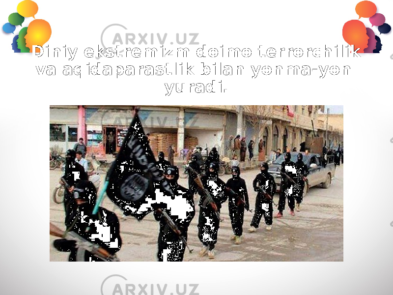 Diniy ekstremizm doimo terrorchilik va aqidaparastlik bilan yonma-yon yuradi. 