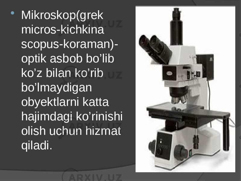  Mikroskop(grek micros-kichkina scopus-koraman)- optik asbob bo’lib ko’z bilan ko’rib bo’lmaydigan obyektlarni katta hajimdagi ko’rinishi olish uchun hizmat qiladi. 