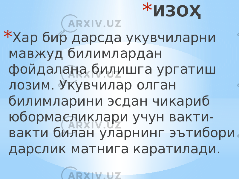 * ИЗОҲ * Хар бир дарсда укувчиларни мавжуд билимлардан фойдалана билишга ургатиш лозим. Укувчилар олган билимларини эсдан чикариб юбормасликлари учун вакти- вакти билан уларнинг эътибори дарслик матнига каратилади. 