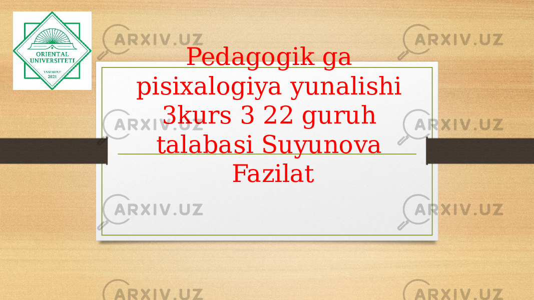 Pedagogik ga pisixalogiya yunalishi 3kurs 3 22 guruh talabasi Suyunova Fazilat 