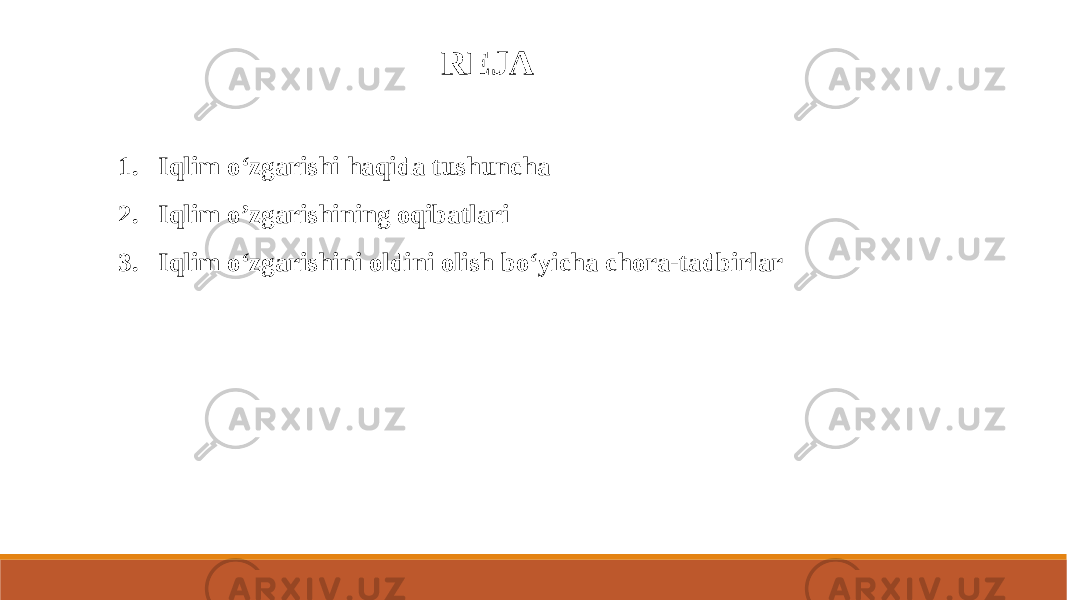 REJA 1. Iqlim o‘zgarishi haqida tushuncha 2. Iqlim o’zgarishining oqibatlari 3. Iqlim o‘zgarishini oldini olish bo‘yicha chora-tadbirlar 