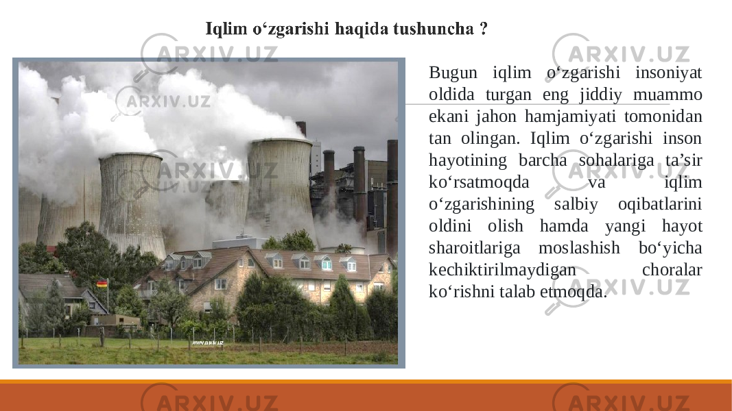 Bugun iqlim o‘zgarishi insoniyat oldida turgan eng jiddiy muammo ekani jahon hamjamiyati tomonidan tan olingan. Iqlim o‘zgarishi inson hayotining barcha sohalariga ta’sir ko‘rsatmoqda va iqlim o‘zgarishining salbiy oqibatlarini oldini olish hamda yangi hayot sharoitlariga moslashish bo‘yicha kechiktirilmaydigan choralar ko‘rishni talab etmoqda. 