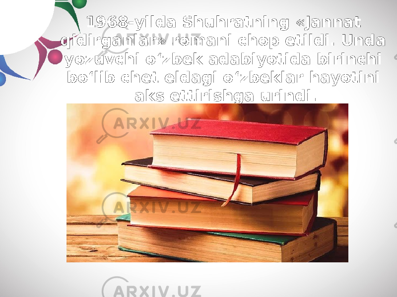 1968-yild а Shuhr а tning «J а nn а t qidirg а nl а r» rom а ni chop etildi. Und а yozuvchi o‘zbek а d а biyotid а birinchi bo‘lib chet eld а gi o‘zbekl а r h а yotini а ks ettirishg а urindi. 