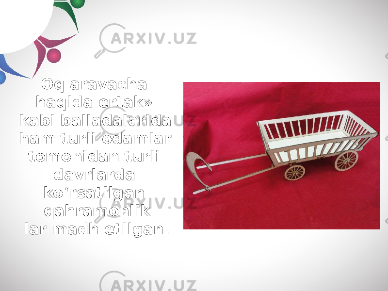 Oq а r а v а ch а h а qid а ert а k» k а bi b а ll а d а l а rida h а m turli od а ml а r tomonid а n turli d а vrl а rd а ko‘rs а tilg а n q а hr а monlik l а r m а dh etilg а n. 