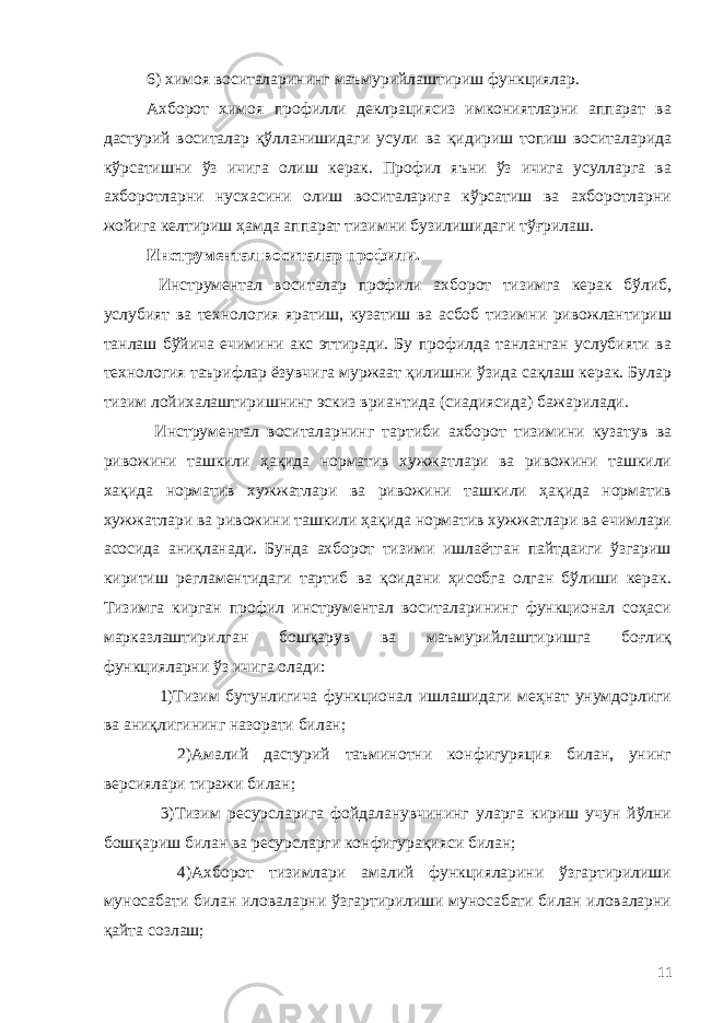 6) химоя воситаларининг маъмурийлаштириш функциялар. Ахборот химоя профилли деклрациясиз имкониятларни аппарат ва дастурий воситалар қўлланишидаги усули ва қидириш топиш воситаларида кўрсатишни ўз ичига олиш керак. Профил яъни ўз ичига усулларга ва ахборотларни нусхасини олиш воситаларига кўрсатиш ва ахборотларни жойига келтириш ҳамда аппарат тизимни бузилишидаги тўғрилаш. Инструментал воситалар профили. Инструментал воситалар профили ахборот тизимга керак бўлиб, услубият ва технология яратиш, кузатиш ва асбоб тизимни ривожлантириш танлаш бўйича ечимини акс эттиради. Бу профилда танланган услубияти ва технология таърифлар ёзувчига муржаат қилишни ўзида сақлаш керак. Булар тизим лойихалаштиришнинг эскиз вриантида (сиадиясида) бажарилади. Инструментал воситаларнинг тартиби ахборот тизимини кузатув ва ривожини ташкили ҳақида норматив хужжатлари ва ривожини ташкили хақида норматив хужжатлари ва ривожини ташкили ҳақида норматив хужжатлари ва ривожини ташкили ҳақида норматив хужжатлари ва ечимлари асосида аниқланади. Бунда ахборот тизими ишлаётган пайтдаиги ўзгариш киритиш регламентидаги тартиб ва қоидани ҳисобга олган бўлиши керак. Тизимга кирган профил инструментал воситаларининг функционал соҳаси марказлаштирилган бошқарув ва маъмурийлаштиришга боғлиқ функцияларни ўз ичига олади: 1)Тизим бутунлигича функционал ишлашидаги меҳнат унумдорлиги ва аниқлигининг назорати билан ; 2)Амалий дастурий таъминотни конфигуряция билан, унинг версиялари тиражи билан ; 3)Тизим ресурсларига фойдаланувчининг уларга кириш учун йўлни бошқариш билан ва ресурсларги конфигурақияси билан; 4)Ахборот тизимлари амалий функцияларини ўзгартирилиши муносабати билан иловаларни ўзгартирилиши муносабати билан иловаларни қайта созлаш; 11 