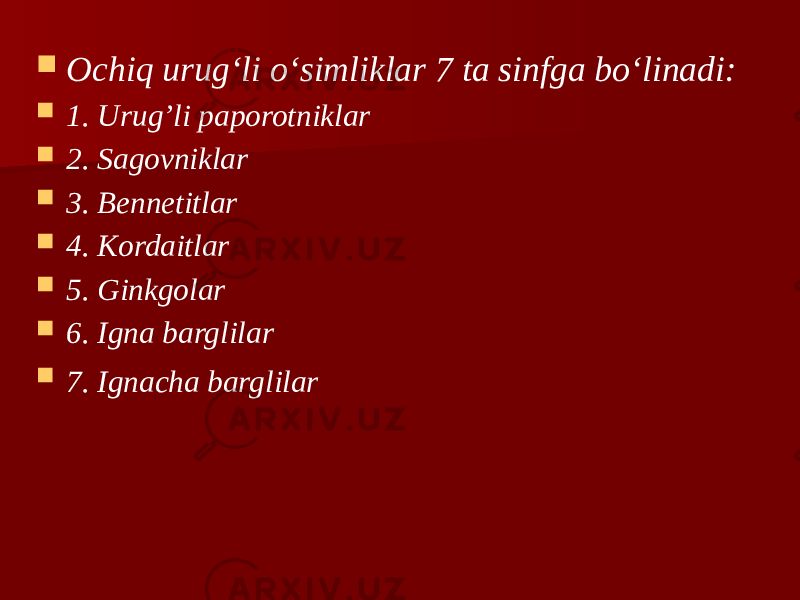  Ochiq urug‘li o‘simliklar 7 ta sinfga bo‘linadi:  1. Urug’li paporotniklar  2. Sagovniklar  3. Bennetitlar  4. Kordaitlar  5. Ginkgolar  6. Igna barglilar  7. Ignacha barglilar   