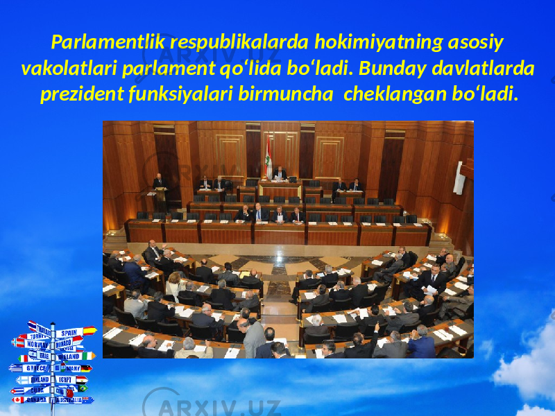 Parlamentlik respublikalarda hokimiyatning asosiy vakolatlari parlament qo‘lida bo‘ladi. Bunday davlatlarda prezident funksiyalari birmuncha cheklangan bo‘ladi. 