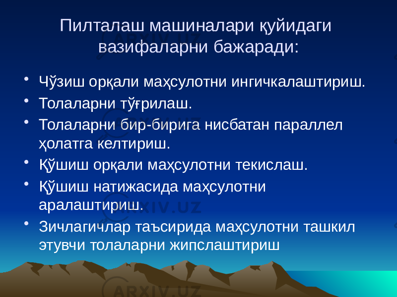 Пилталаш машиналари қуйидаги вазифаларни бажаради: • Чўзиш орқали маҳсулотни ингичкалаштириш. • Толаларни тўғрилаш. • Толаларни бир-бирига нисбатан параллел ҳолатга келтириш. • Қўшиш орқали маҳсулотни текислаш. • Қўшиш натижасида маҳсулотни аралаштириш. • Зичлагичлар таъсирида маҳсулотни ташкил этувчи толаларни жипслаштириш 