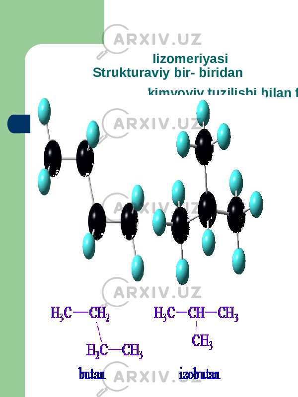 Iizomeriyasi Strukturaviy bir- biridan kimyoviy tuzilishi bilan farq qiladi. 