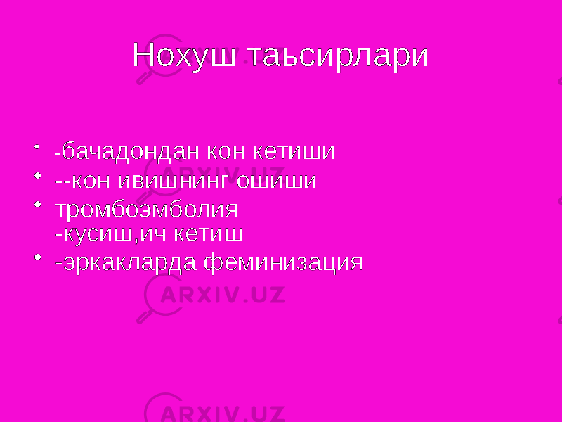 Нохуш таьсирлари • - бачадондан кон кетиши • --кон ивишнинг ошиши • тромбоэмболия -кусиш,ич кетиш • -эркакларда феминизация 