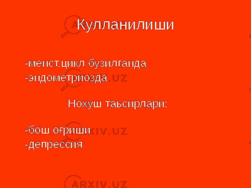 Кулланилиши -менст.цикл бузилганда -эндометриозда Нохуш таьсирлари: -бош оғриши -депрессия 