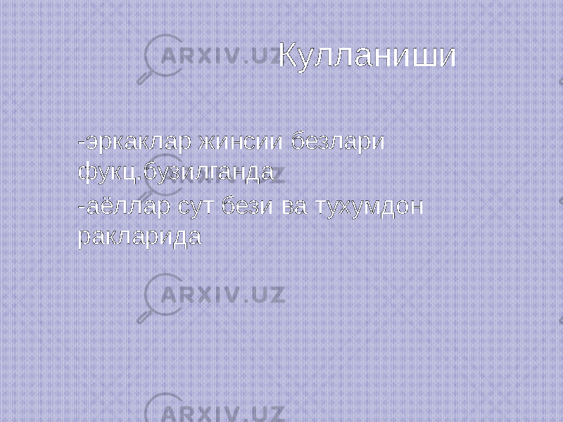  Кулланиши -эркаклар жинсии безлари фукц.бузилганда -аёллар сут бези ва тухумдон ракларида 