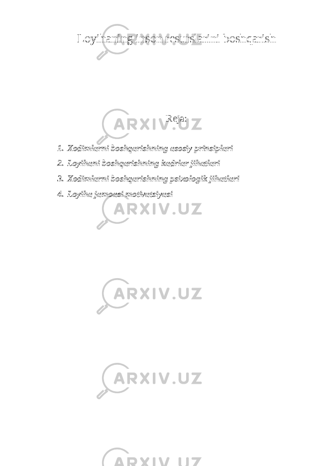 Loyihaning inson resurslarini boshqarish Reja: 1. Xodimlarni boshqarishning asosiy prinsiplari 2. Loyihani boshqarishning kadrlar jihatlari 3. Xodimlarni boshqarishning psixologik jihatlari 4. Loyiha jamoasi motivatsiyasi 