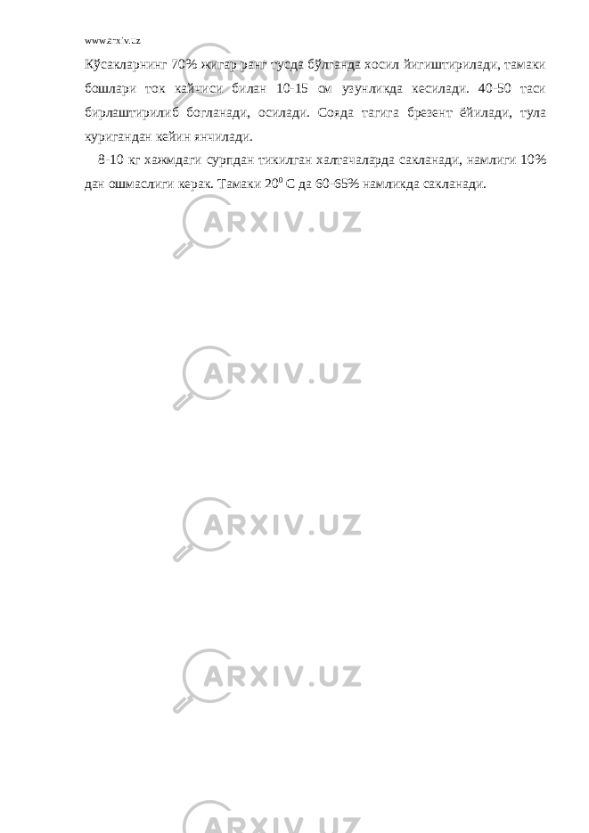 www.arxiv.uz Кўсакларнинг 70% жигар ранг тусда бўлганда хосил йигиштирилади, тамаки бошлари ток кайчиси билан 10-15 см узунликда кесилади. 40-50 таси бирлаштирилиб богланади, осилади. Сояда тагига брезент ёйилади, тула куригандан кейин янчилади. 8-10 кг хажмдаги сурпдан тикилган халтачаларда сакланади, намлиги 10% дан ошмаслиги керак. Тамаки 20 0 С да 60-65% намликда сакланади. 