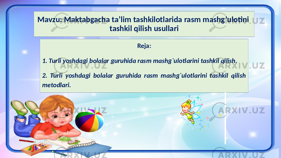 Mavzu: Maktabgacha ta’lim tashkilotlarida rasm mashg’ulotini tashkil qilish usullari Reja: 1. Turli yoshdagi bolalar guruhida rasm mashg`ulotlarini tashkil qilish. 2. Turli yoshdagi bolalar guruhida rasm mashg`ulotlarini tashkil qilish metodlari. 