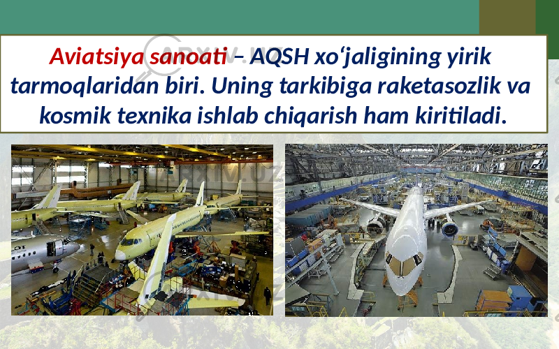 Aviatsiya sanoati – AQSH xo‘jaligining yirik tarmoqlaridan biri. Uning tarkibiga raketasozlik va kosmik texnika ishlab chiqarish ham kiritiladi. 
