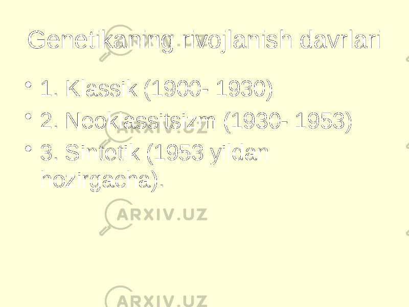 Genetikaning rivojlanish davrlari • 1. Klassik (1900- 1930) • 2. Neoklassitsizm (1930- 1953) • 3. Sintetik (1953 yildan hozirgacha). 