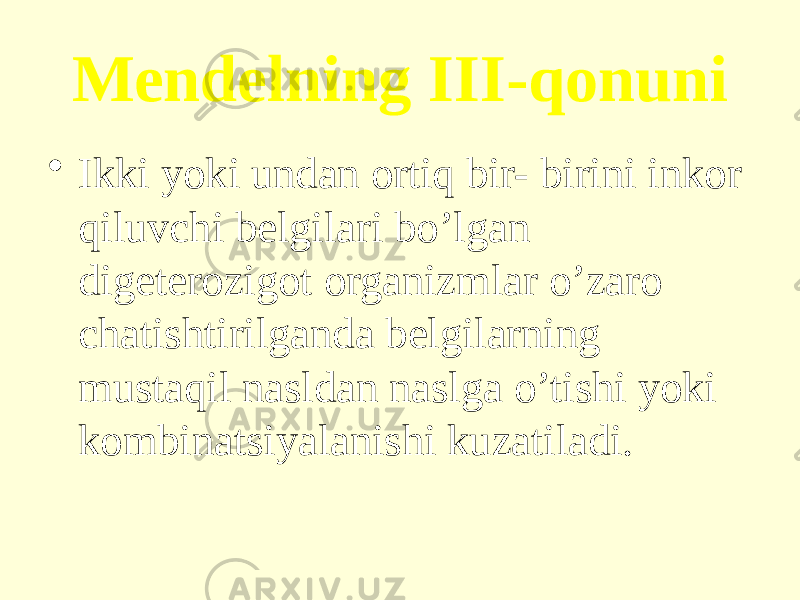 Меndelning III-qonuni • Ikki yoki undan ortiq bir- birini inkor qiluvchi belgilari bo’lgan digeterozigot organizmlar o’zaro chatishtirilganda belgilarning mustaqil nasldan naslga o’tishi yoki kombinatsiyalanishi kuzatiladi. 