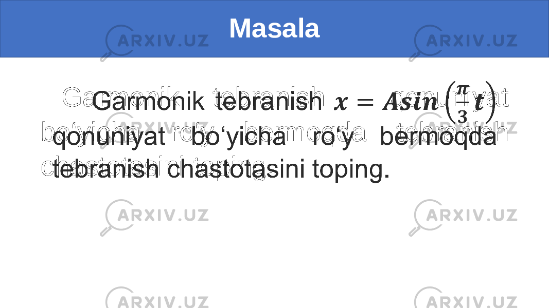 Masala Garmonik tebranish qonuniyat bo‘yicha ro‘y bermoqda tebranish chastotasini toping.•   