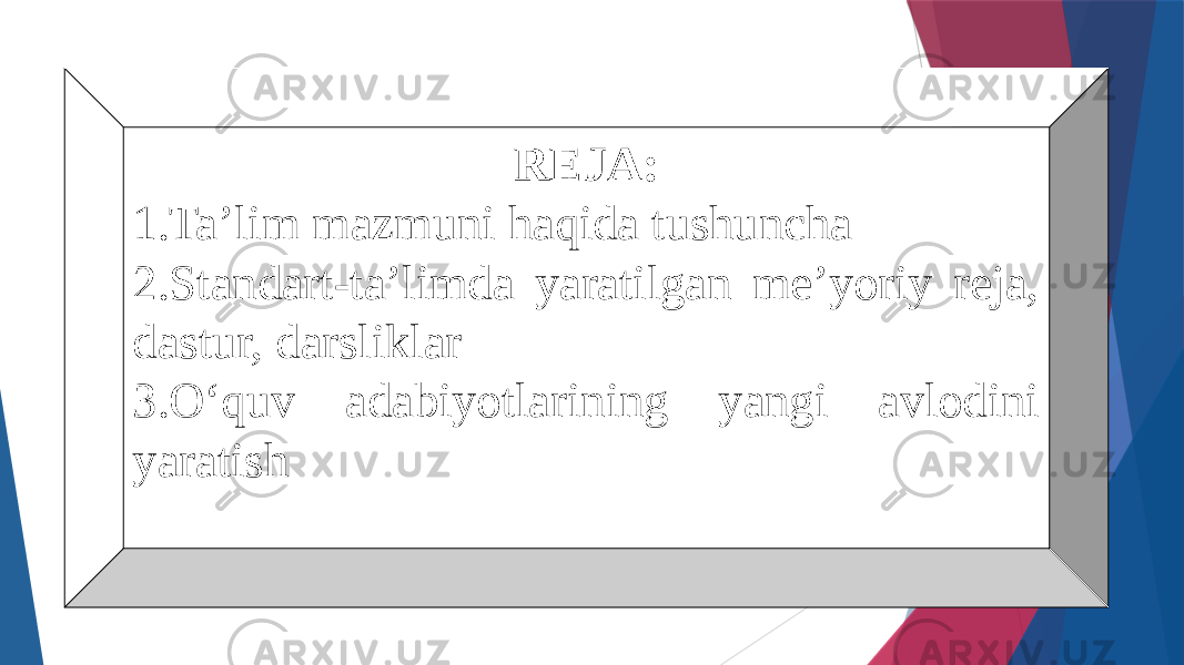 REJA: 1.Ta’lim mazmuni haqida tushuncha 2.Standart-ta’limda yaratilgan me’yoriy reja, dastur, darsliklar 3.O‘quv adabiyotlarining yangi avlodini yaratish   