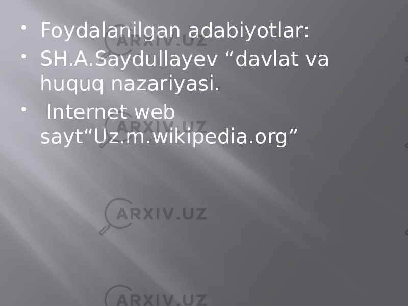  Foydalanilgan adabiyotlar:  SH.A.Saydullayev “davlat va huquq nazariyasi.  Internet web sayt“Uz.m.wikipedia.org” 