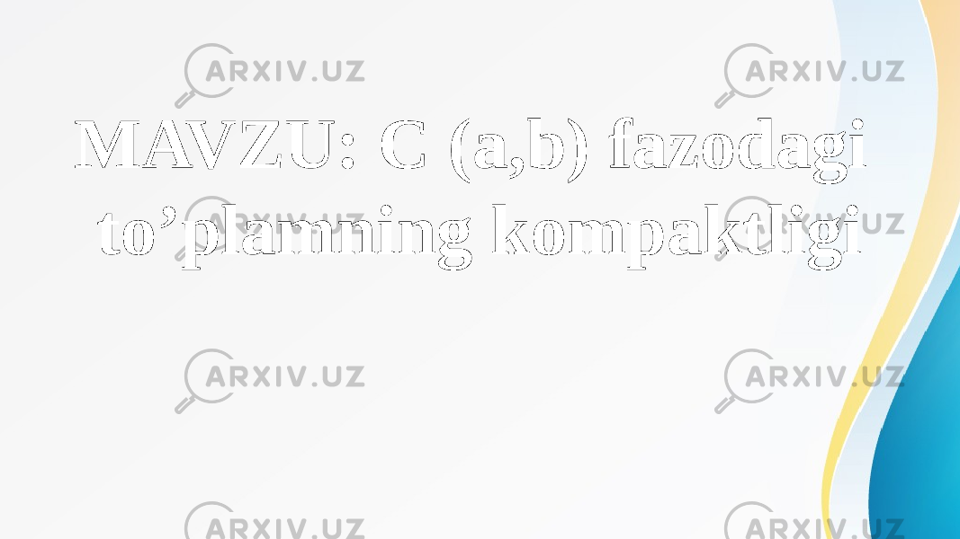 MAVZU: C (a,b) fazodagi to’plamning kompaktligi 