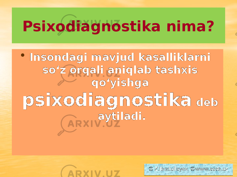 Psixodiagnostika nima? • Insondagi mavjud kasalliklarni so‘z orqali aniqlab tashxis qo‘yishga psixodiagnostika deb aytiladi. © Z.Ibodullayev. ©www.asab.uz01 