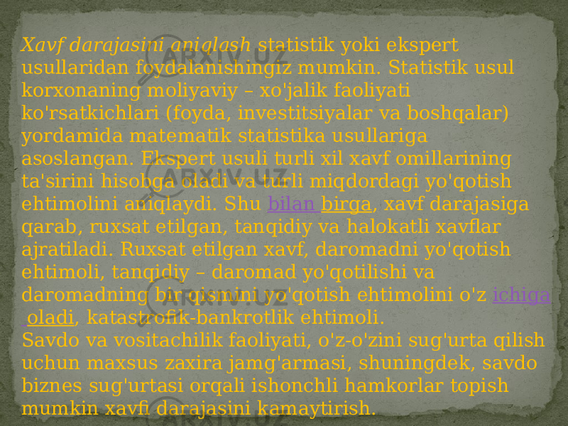 Xavf darajasini aniqlash  statistik yoki ekspert usullaridan foydalanishingiz mumkin. Statistik usul korxonaning moliyaviy – xo&#39;jalik faoliyati ko&#39;rsatkichlari (foyda, investitsiyalar va boshqalar) yordamida matematik statistika usullariga asoslangan. Ekspert usuli turli xil xavf omillarining ta&#39;sirini hisobga oladi va turli miqdordagi yo&#39;qotish ehtimolini aniqlaydi. Shu  bilan birga , xavf darajasiga qarab, ruxsat etilgan, tanqidiy va halokatli xavflar ajratiladi. Ruxsat etilgan xavf, daromadni yo&#39;qotish ehtimoli, tanqidiy – daromad yo&#39;qotilishi va daromadning bir qismini yo&#39;qotish ehtimolini o&#39;z  ichiga oladi , katastrofik-bankrotlik ehtimoli. Savdo va vositachilik faoliyati, o&#39;z-o&#39;zini sug&#39;urta qilish uchun maxsus zaxira jamg&#39;armasi, shuningdek, savdo biznes sug&#39;urtasi orqali ishonchli hamkorlar topish mumkin xavfi darajasini kamaytirish. 