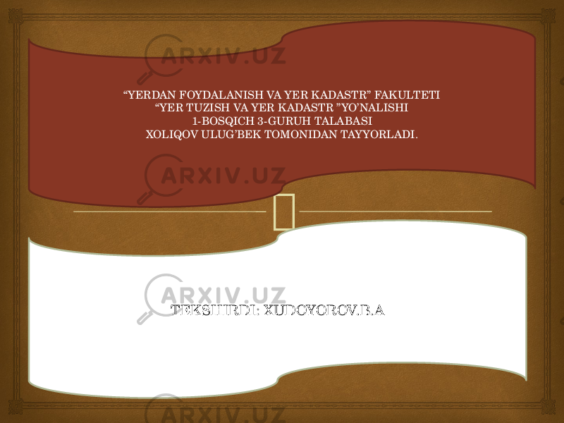 “ YERDAN FOYDALANISH VA YER K ADASTR” FAKULTETI “ YER TUZISH VA YER K ADASTR ”YO’NALISHI 1-BOSQICH 3-GURUH TALABASI XOLIQOV ULUG’BEK TOMONIDAN TAYYORLADI. TEKSHIRDI: XUDOYOROV.B.A 