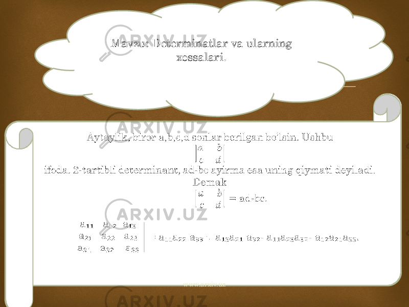 Мavzu: Determinatlar va ularning xossalari. Aytaylik, biror a,b,c,d sonlar berilgan bo’lsin. Ushbu ifoda. 2-tartibli determinant, ad-bc ayirma esa uning qiymati deyiladi. Demak ad-bc. + - -   www.arxiv.uz 