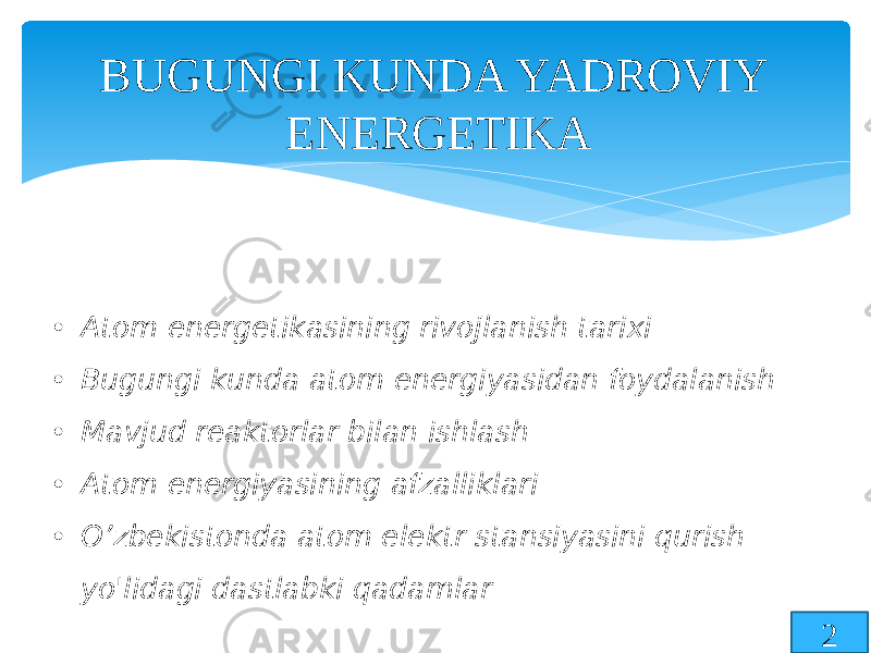 BUGUNGI KUNDA YADROVIY ENERGETIKA 2• Atom energetikasining rivojlanish tarixi • Bugungi kunda atom energiyasidan foydalanish • Mavjud reaktorlar bilan ishlash • Atom energiyasining afzalliklari • O’zbekistonda atom elektr stansiyasini qurish yo&#39;lidagi dastlabki qadamlar 