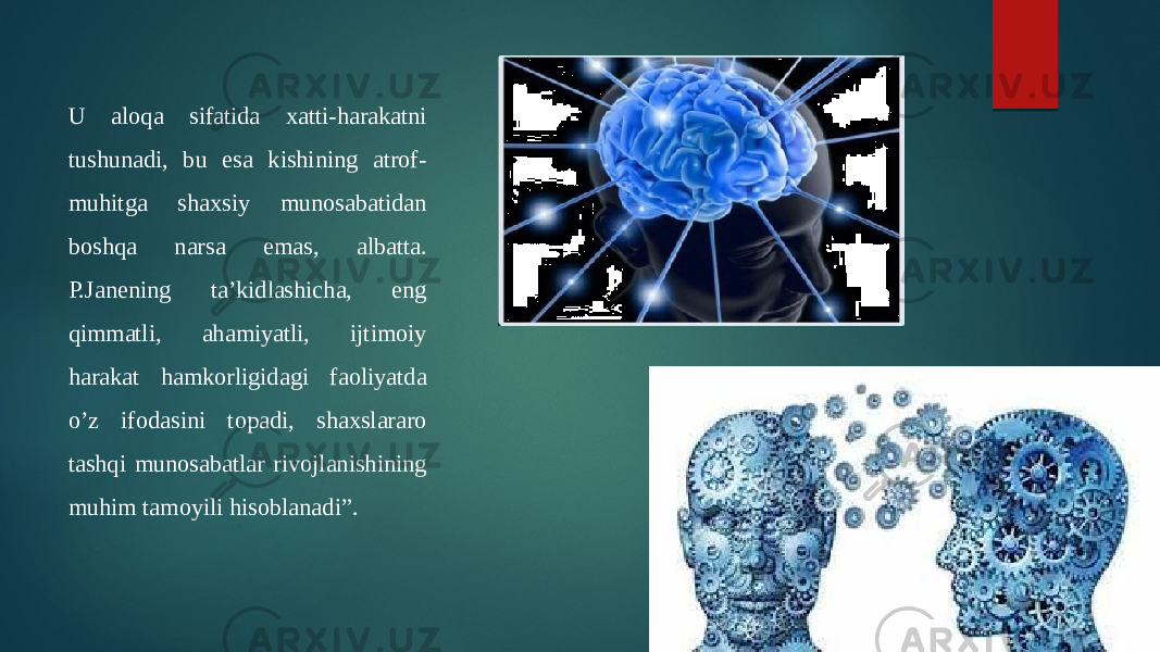 U aloqa sifatida xatti-harakatni tushunadi, bu esa kishining atrof- muhitga shaxsiy munosabatidan boshqa narsa emas, albatta. P.Janening ta’kidlashicha, eng qimmatli, ahamiyatli, ijtimoiy harakat hamkorligidagi faoliyatda o’z ifodasini topadi, shaxslararo tashqi munosabatlar rivojlanishining muhim tamoyili hisoblanadi”. 